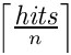 $\left\lceil\frac{\mbox{\em hits}}{n}\right\rceil$